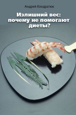Книга "Излишний вес: почему не помогают диеты?" – Андрей Кондратюк, 2011
