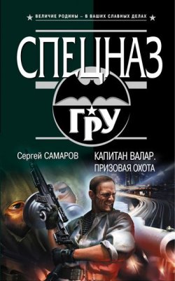 Книга "Капитан Валар. Призовая охота" {Спецназ ГРУ} – Сергей Самаров, 2011