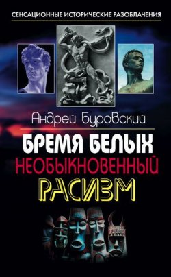 Книга "Бремя белых. Необыкновенный расизм" – Андрей Буровский, 2011