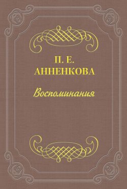 Книга "Воспоминания" – Прасковья Егоровна Анненкова, Прасковья Анненкова, 1875