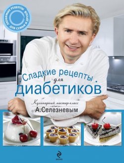 Книга "Сладкие рецепты для диабетиков" – Александр Селезнев, 2012