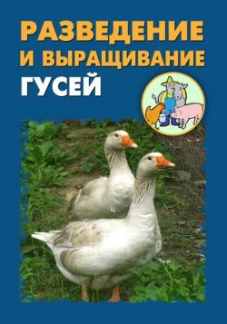 Книга "Разведение и выращивание гусей" – Илья Мельников, Александр Ханников, 2012