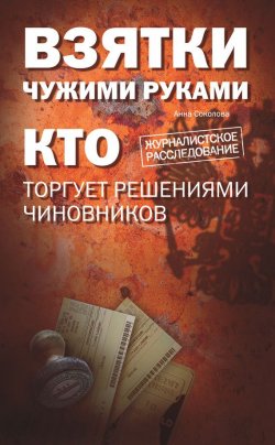 Книга "Взятки чужими руками: кто торгует решениями чиновников" – Анна Соколова, 2011