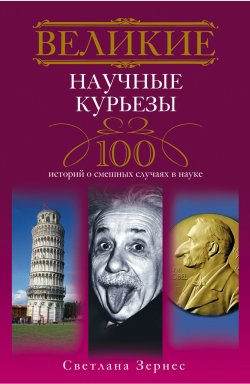 Книга "Великие научные курьезы. 100 историй о смешных случаях в науке" – Светлана Зернес, 2011
