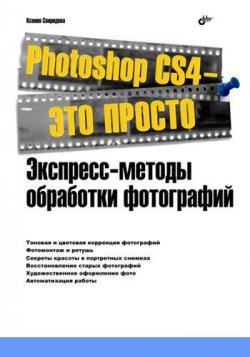Книга "Photoshop CS4 – это просто. Экспресс-методы обработки фотографий" – Ксения Свиридова, 2010