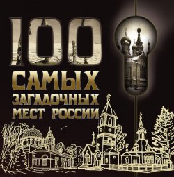 Книга "100 самых загадочных мест России" – , 2011