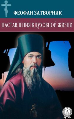 Книга "Наставления в духовной жизни" – Святитель Феофан Затворник, cвятитель Феофан Затворник 