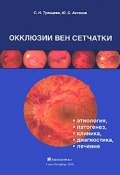 Окклюзии вен сетчатки (этиология, патогенез, клиника, диагностика, лечение) (Ю. С. Астахов, 2010)