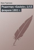 Редактору «Gaulois», 1/13 февраля 1882 г. (Тургенев Иван, Иван Сергеевич Тургенев, 1882)