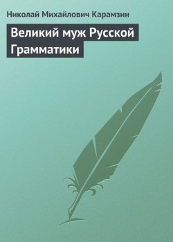Книга "Великий муж Русской Грамматики" – Николай Михайлович Карамзин, Николай Карамзин