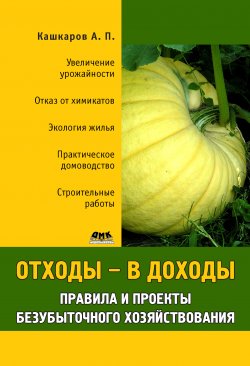 Книга "Отходы – в доходы. Правила и проекты безубыточного хозяйствования" – Андрей Кашкаров, 2012
