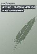 Книга "Вкусные и полезные десерты для дошкольников" (Илья Мельников, 2012)