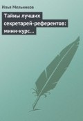 Тайны лучших секретарей-референтов: мини-курс делопроизводства для отличной работы (Илья Мельников, 2012)