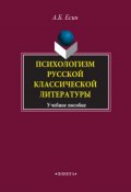 Психологизм русской классической литературы. Учебное пособие (А. Б. Есин, Андрей Есин, 2017)