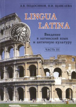 Книга "Lingua Latina. Введение в латинский язык и античную культуру. Часть III" {Lingua Latina} – А. В. Подосинов, 2017