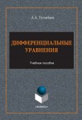 Дифференциальные уравнения. Учебное пособие (А. А. Туганбаев, 2017)