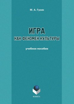 Книга "Игра как феномен культуры" – М. А. Гузик, 2012