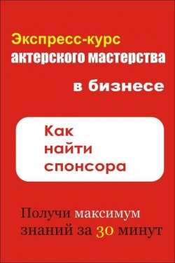 Книга "Как найти спонсора" {Актёрское мастерство в бизнесе} – Илья Мельников, 2012