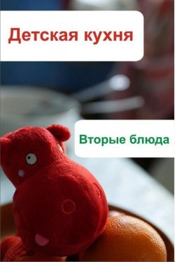 Книга "Детская кухня. Вторые блюда" {Детская кухня} – Илья Мельников, 2012