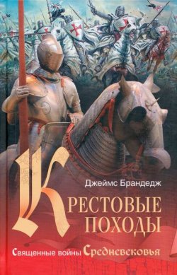 Книга "Крестовые походы. Священные войны Средневековья" – Джеймс Брандедж, 2011