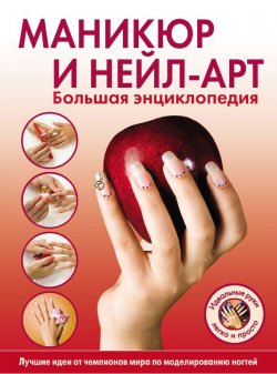 Книга "Маникюр и нейл-арт. Большая энциклопедия" – , 2012