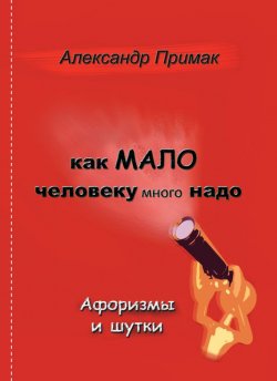 Книга "Как мало человеку много надо" – Александр Примак, 2012