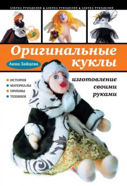 Книга "Оригинальные куклы. Изготовление своими руками" {Азбука рукоделия} – Анна Зайцева, 2011