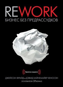 Книга "Rework. Бизнес без предрассудков" – Джейсон Фрайд, 2010