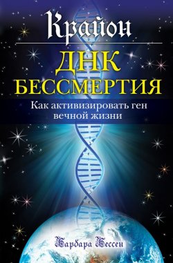 Книга "Крайон. ДНК бессмертия: Как активизировать ген вечной жизни" – Барбара Бессен, 2012