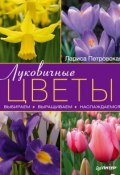 Луковичные цветы: выбираем, выращиваем, наслаждаемся (Лариса Петровская, 2012)