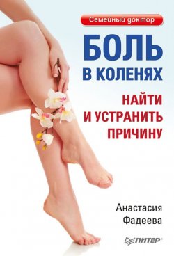 Книга "Боль в коленях. Найти и устранить причину" {Семейный доктор} – Анастасия Фадеева, 2012