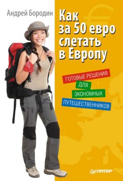 Книга "Как за 50 евро слетать в Европу. Готовые решения для экономных путешественников" – Андрей Бородин, 2011