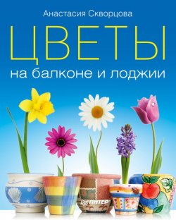 Книга "Цветы на балконе и лоджии" – Анастасия Скворцова, 2011