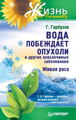 Книга "Вода побеждает опухоли и другие неизлечимые заболевания" – Геннадий Гарбузов, 2012