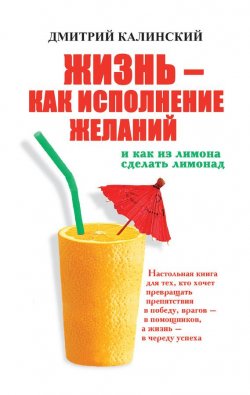 Книга "Жизнь как исполнение желаний и как из лимона сделать лимонад" – Дмитрий Калинский