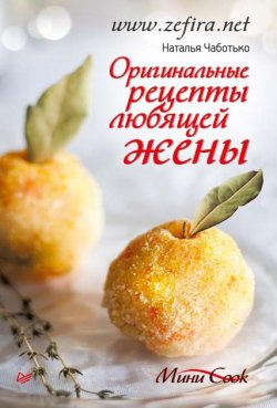 Книга "Оригинальные рецепты любящей жены" – Наталья Чаботько, 2012