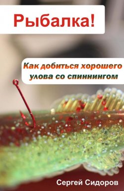 Книга "Как добиться хорошего улова со спиннингом" {Рыбалка!} – Сергей Сидоров, 2012