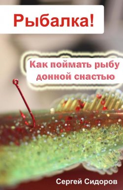 Книга "Как поймать рыбу донной снастью" {Рыбалка!} – Сергей Сидоров, 2012