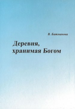 Книга "Деревня, хранимая Богом" – Валентина Батманова, 2008