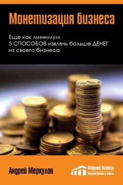 Книга "Монетизация бизнеса" – Андрей Меркулов, 2012