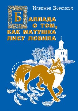 Книга "Баллада о том, как матушка лису ловила" – Надежда Воронова, 2011