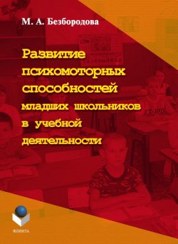 Книга "Развитие психомоторных способностей младших школьников в учебной деятельности" – М. А. Безбородова, 2017