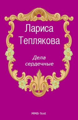Книга "Дела сердечные" – Лариса Теплякова, 2007