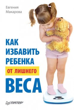 Книга "Как избавить ребенка от лишнего веса" – Евгения Макарова, 2011
