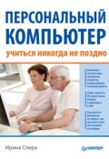 Персональный компьютер: учиться никогда не поздно (2-е издание) (Ирина Спира, 2012)