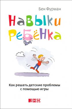 Книга "Навыки ребенка: Как решать детские проблемы с помощью игры" – Бен Фурман, 2012