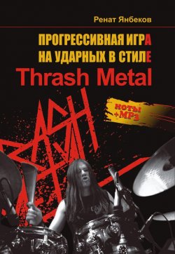 Книга "Прогрессивная игра на ударных в стиле Thrash Metal" – Ренат Янбеков, 2011