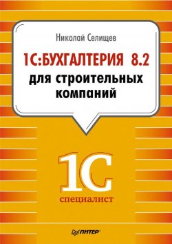 Книга "1С:Бухгалтерия 8.2 для строительных компаний" {1Специалист} – Н. В. Селищев, 2012