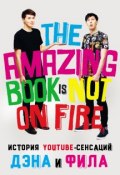 История YouTube-сенсаций Дэна и Фила: The Amazing Book Is Not On Fire (Дэн Хауэлл, 2015)