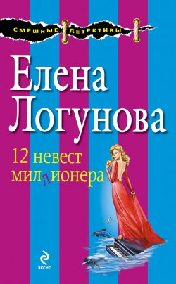 Книга "12 невест миллионера" {Тяпа Иванова} – Елена Логунова, 2012